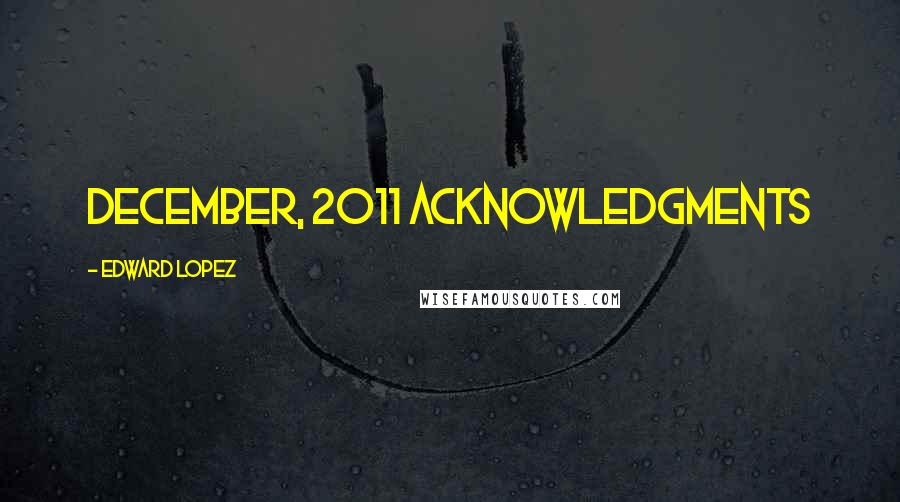 Edward Lopez Quotes: December, 2011 Acknowledgments