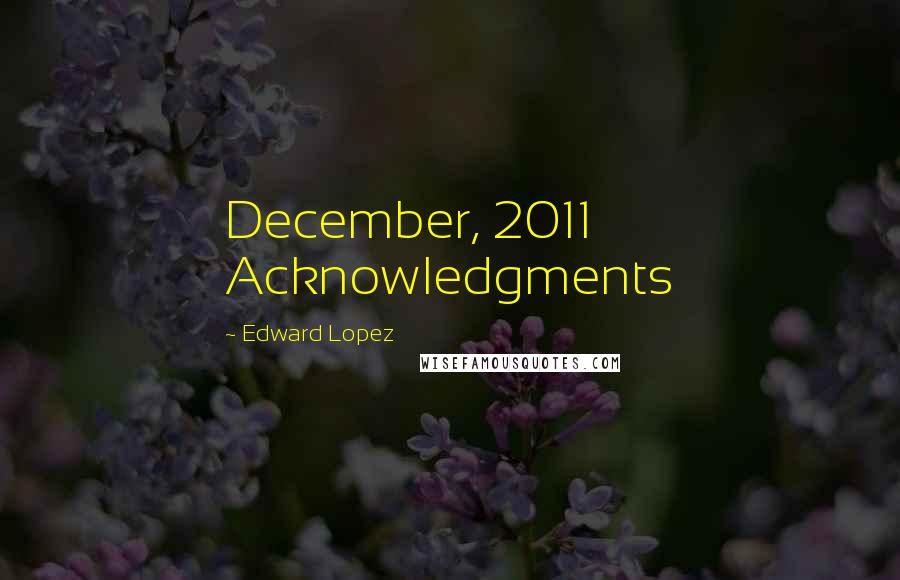 Edward Lopez Quotes: December, 2011 Acknowledgments
