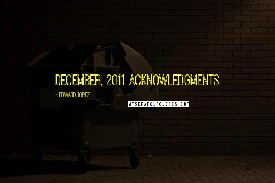 Edward Lopez Quotes: December, 2011 Acknowledgments
