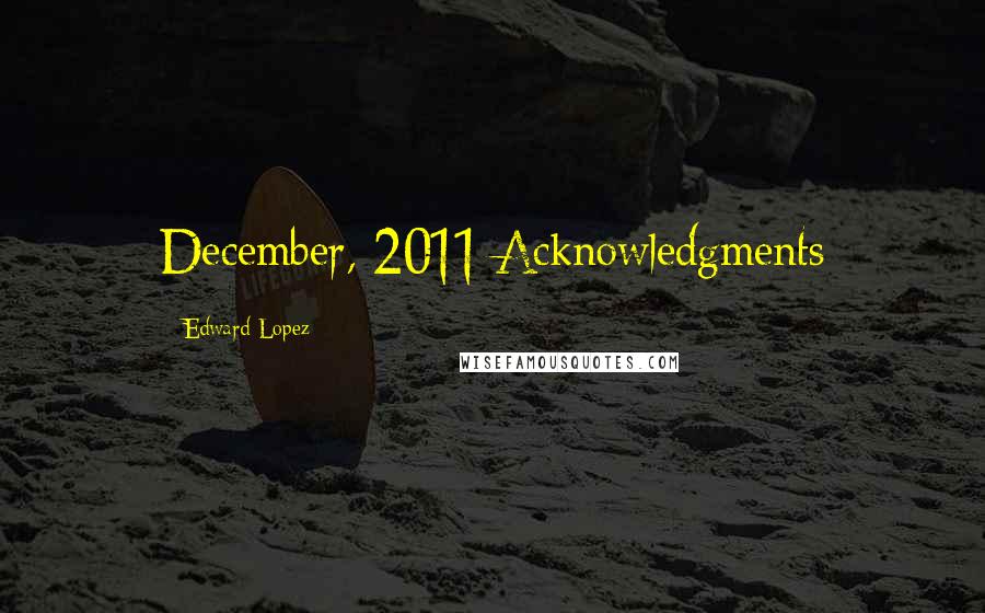 Edward Lopez Quotes: December, 2011 Acknowledgments