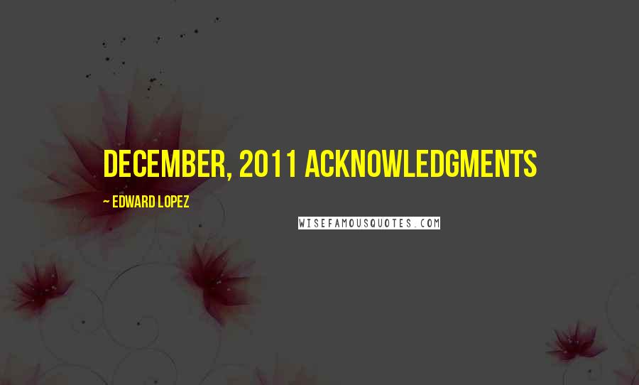 Edward Lopez Quotes: December, 2011 Acknowledgments