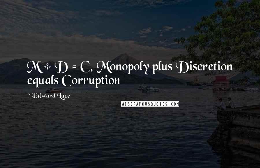 Edward Luce Quotes: M + D = C, Monopoly plus Discretion equals Corruption