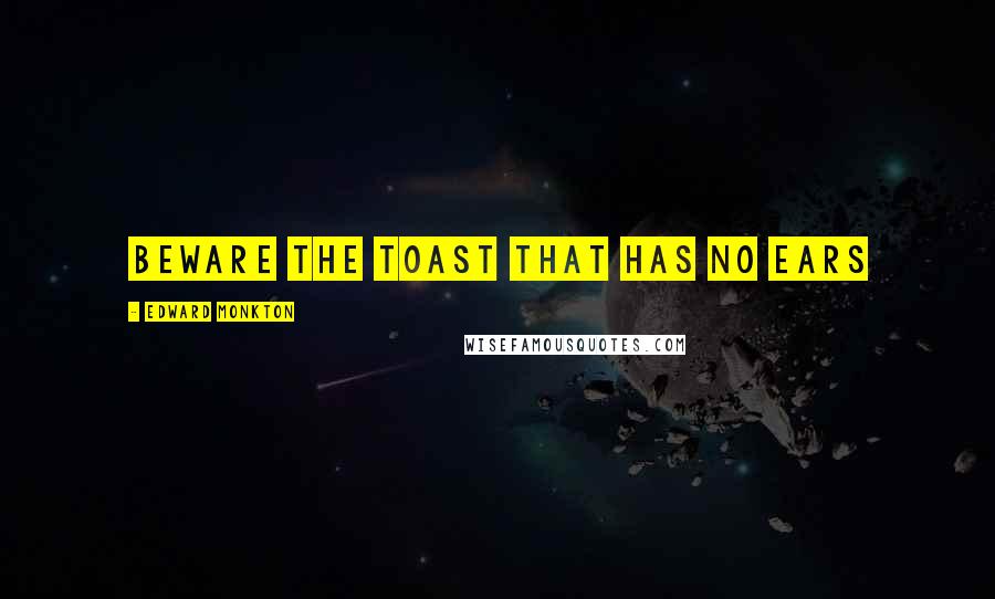 Edward Monkton Quotes: Beware the toast that has no ears