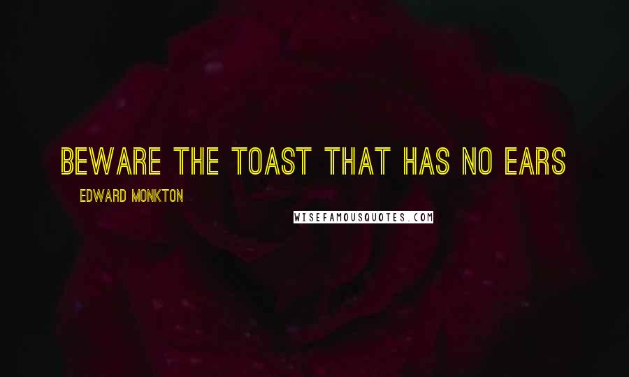 Edward Monkton Quotes: Beware the toast that has no ears