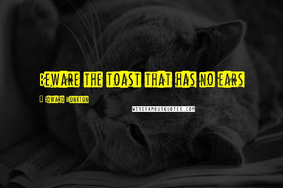 Edward Monkton Quotes: Beware the toast that has no ears