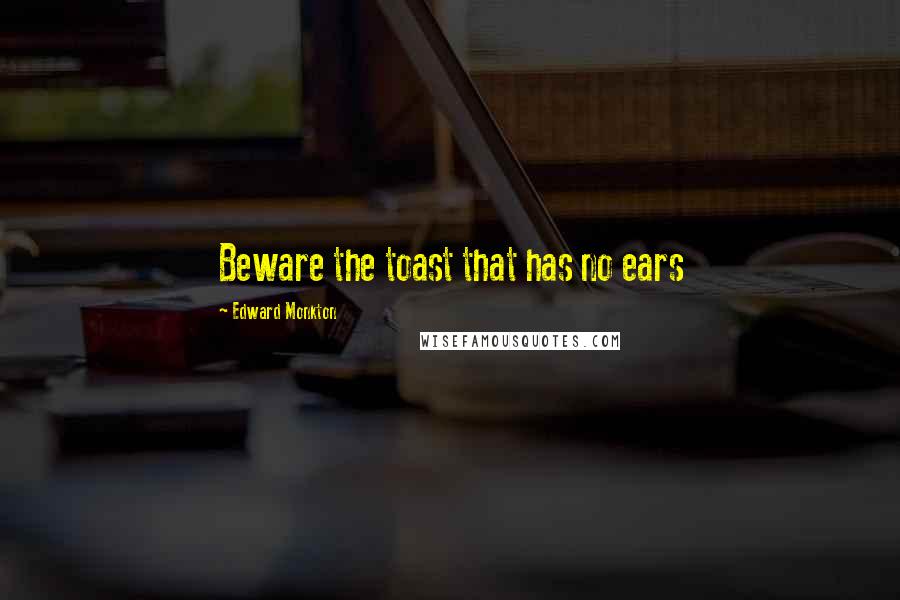 Edward Monkton Quotes: Beware the toast that has no ears
