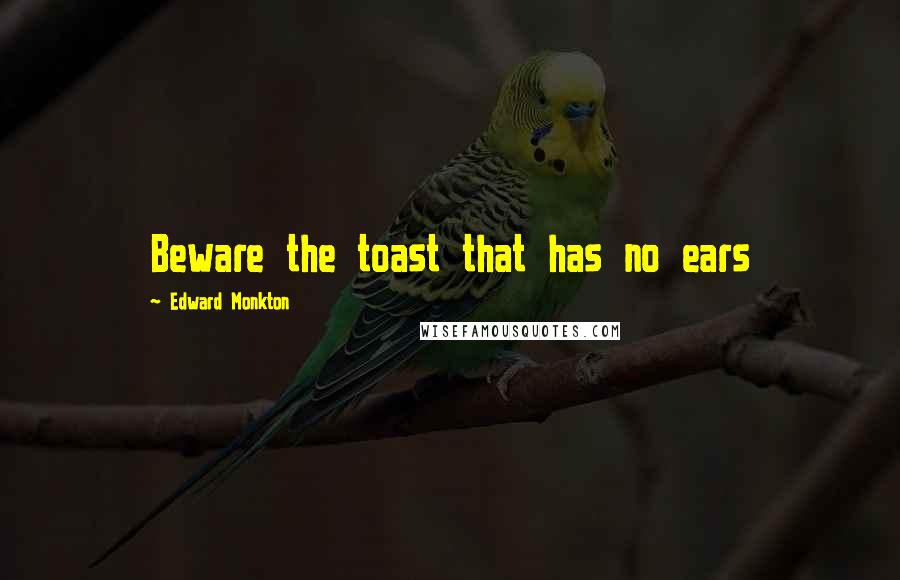 Edward Monkton Quotes: Beware the toast that has no ears