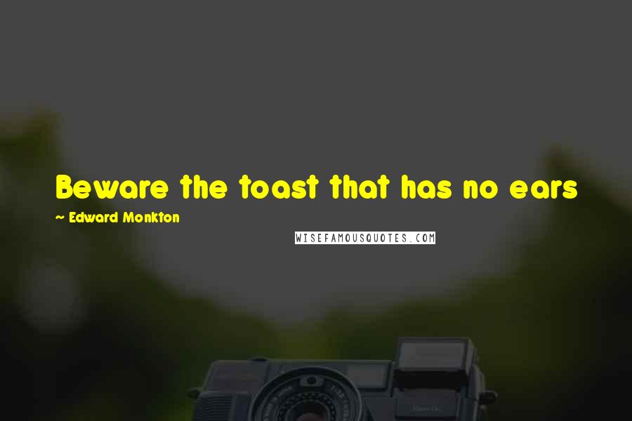 Edward Monkton Quotes: Beware the toast that has no ears