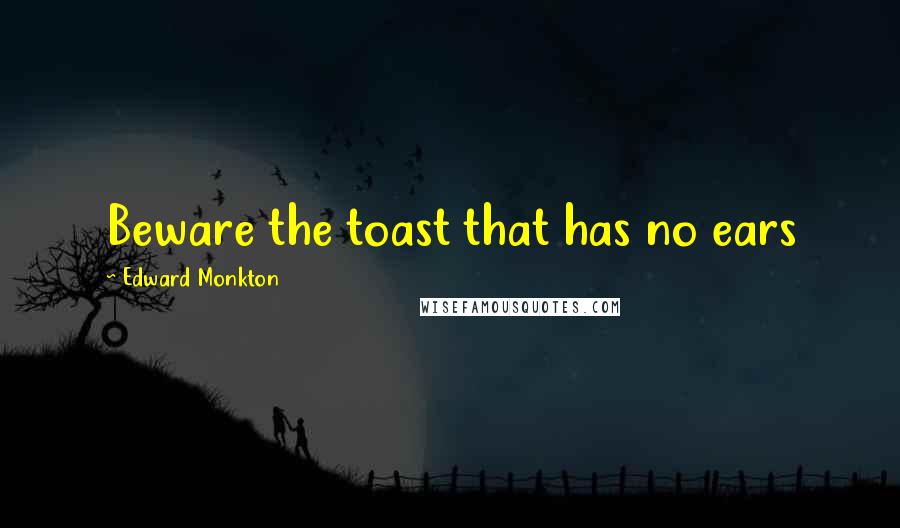 Edward Monkton Quotes: Beware the toast that has no ears