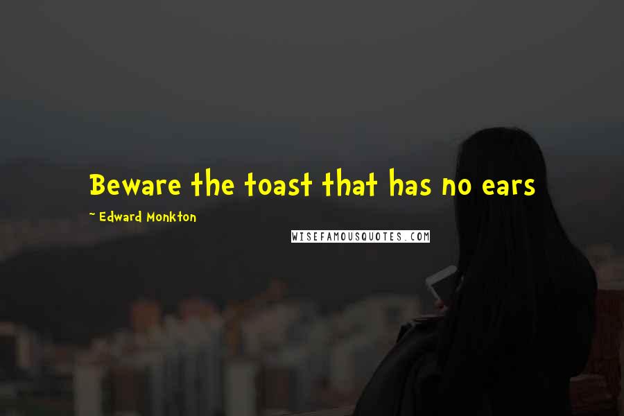 Edward Monkton Quotes: Beware the toast that has no ears