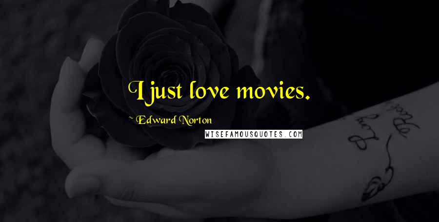 Edward Norton Quotes: I just love movies.