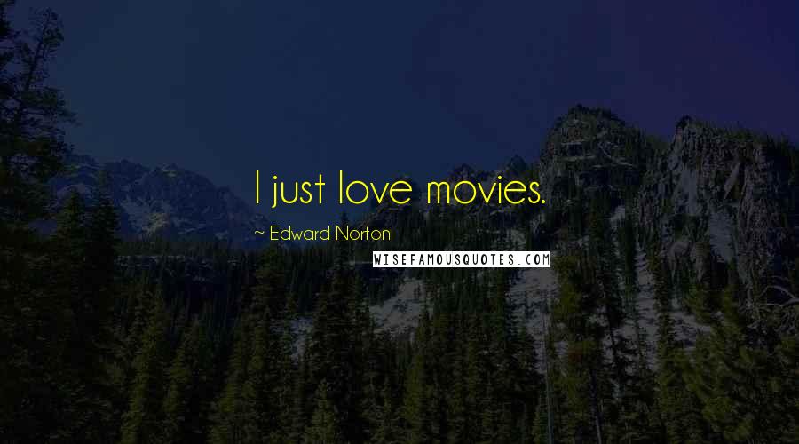 Edward Norton Quotes: I just love movies.