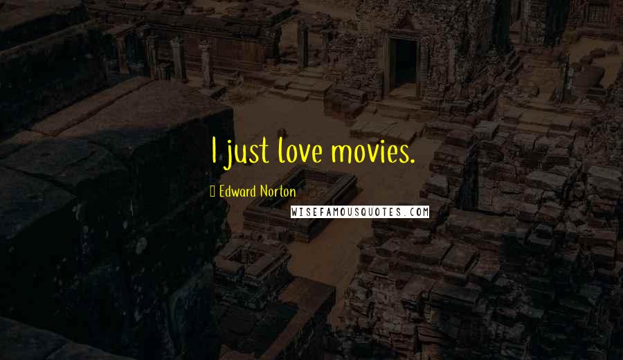 Edward Norton Quotes: I just love movies.