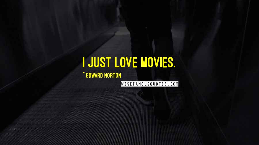 Edward Norton Quotes: I just love movies.