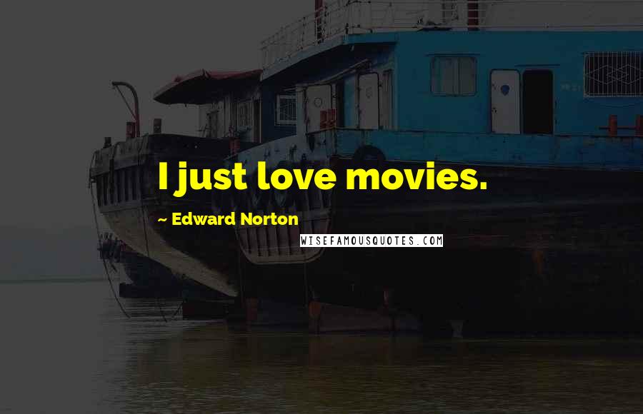 Edward Norton Quotes: I just love movies.