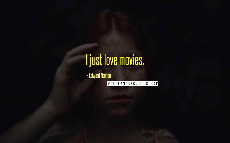 Edward Norton Quotes: I just love movies.