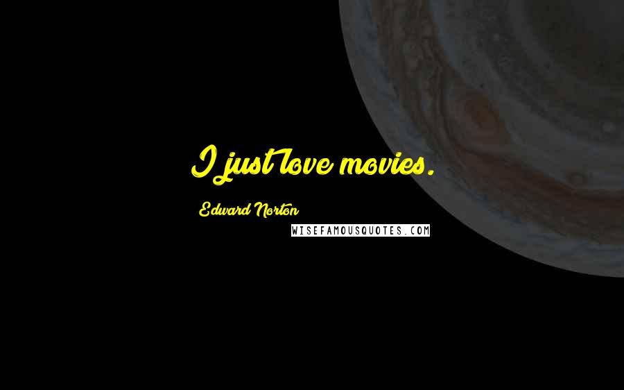 Edward Norton Quotes: I just love movies.
