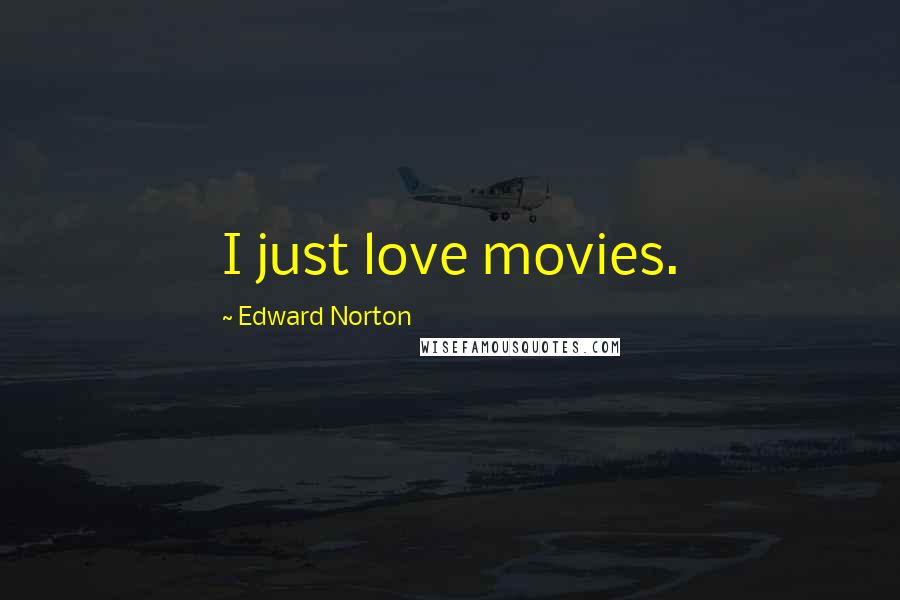 Edward Norton Quotes: I just love movies.