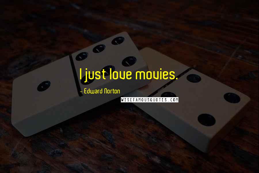 Edward Norton Quotes: I just love movies.