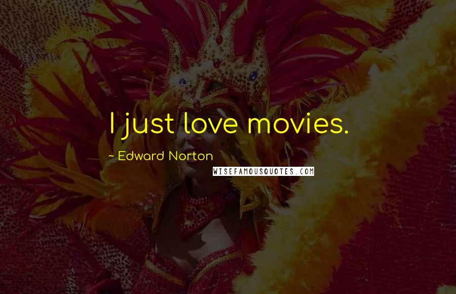 Edward Norton Quotes: I just love movies.