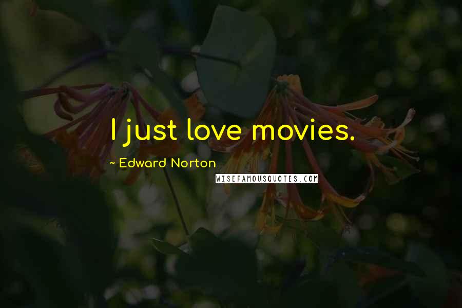 Edward Norton Quotes: I just love movies.