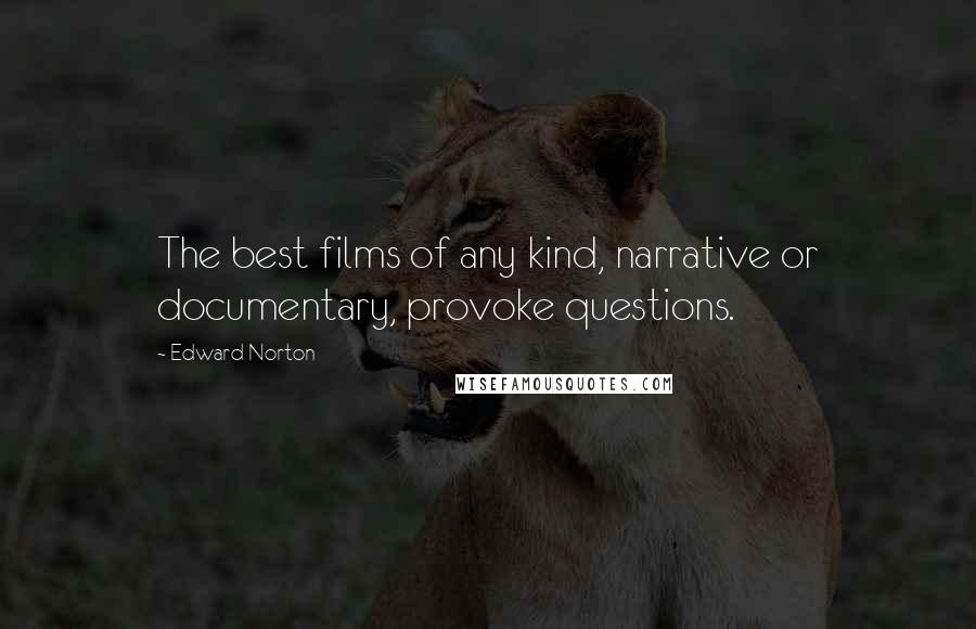 Edward Norton Quotes: The best films of any kind, narrative or documentary, provoke questions.