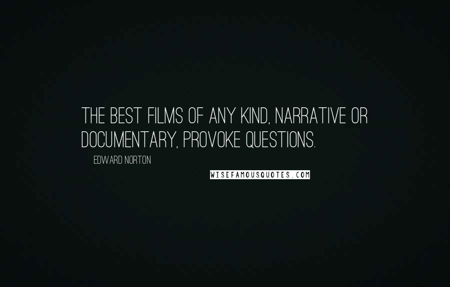 Edward Norton Quotes: The best films of any kind, narrative or documentary, provoke questions.