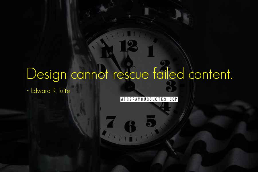 Edward R. Tufte Quotes: Design cannot rescue failed content.