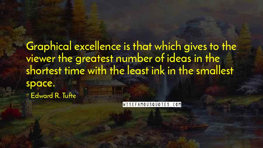 Edward R. Tufte Quotes: Graphical excellence is that which gives to the viewer the greatest number of ideas in the shortest time with the least ink in the smallest space.