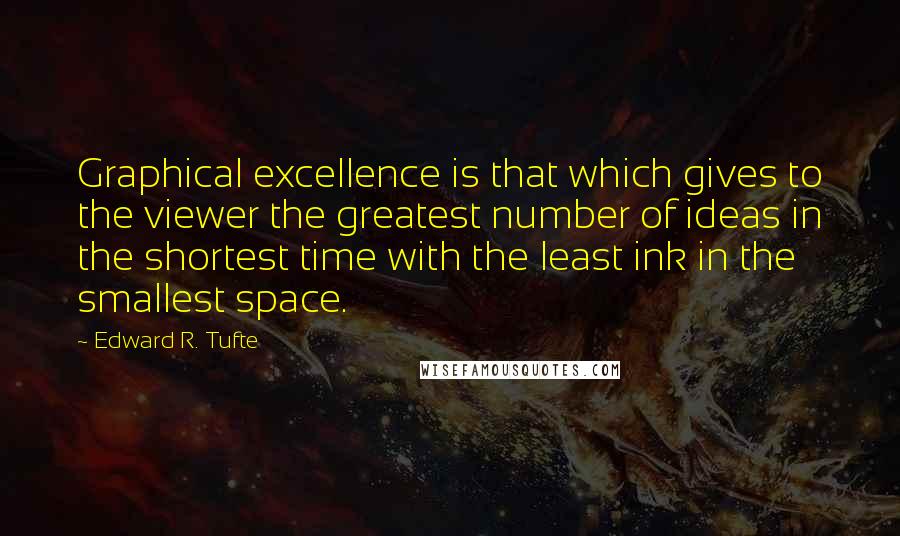 Edward R. Tufte Quotes: Graphical excellence is that which gives to the viewer the greatest number of ideas in the shortest time with the least ink in the smallest space.