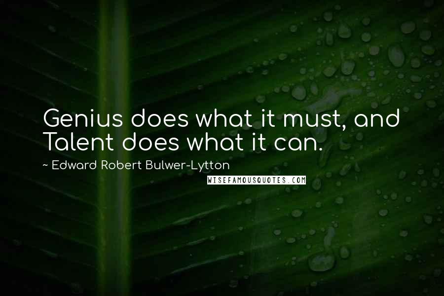 Edward Robert Bulwer-Lytton Quotes: Genius does what it must, and Talent does what it can.