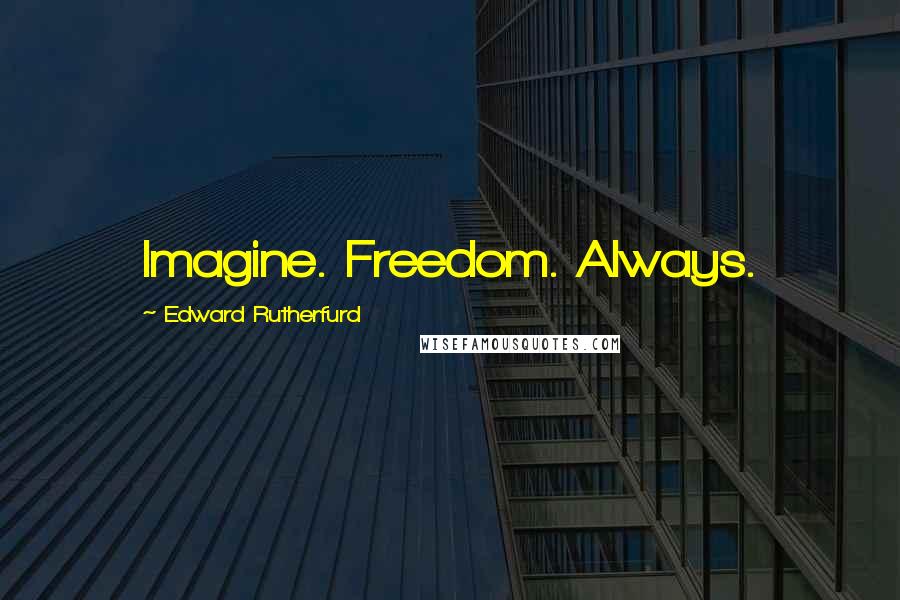 Edward Rutherfurd Quotes: Imagine. Freedom. Always.