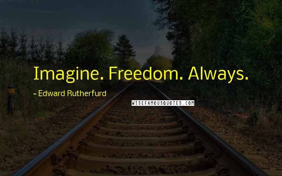 Edward Rutherfurd Quotes: Imagine. Freedom. Always.