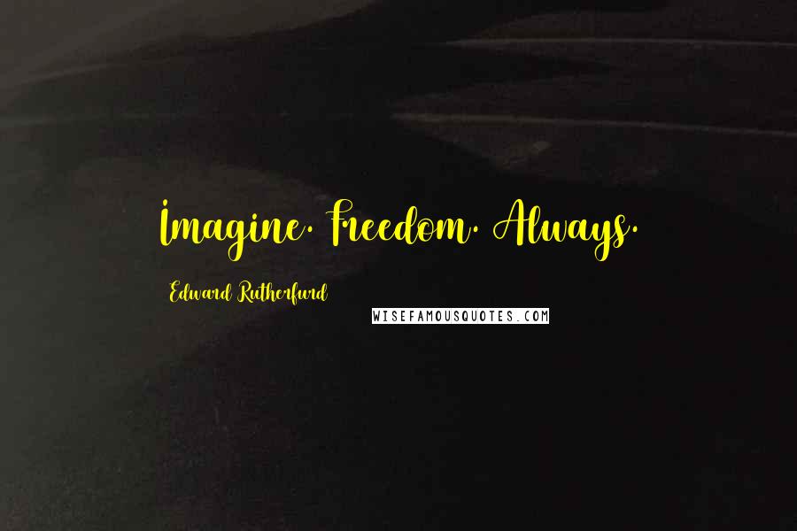 Edward Rutherfurd Quotes: Imagine. Freedom. Always.