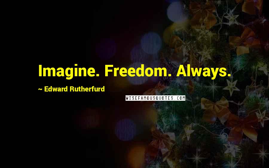 Edward Rutherfurd Quotes: Imagine. Freedom. Always.