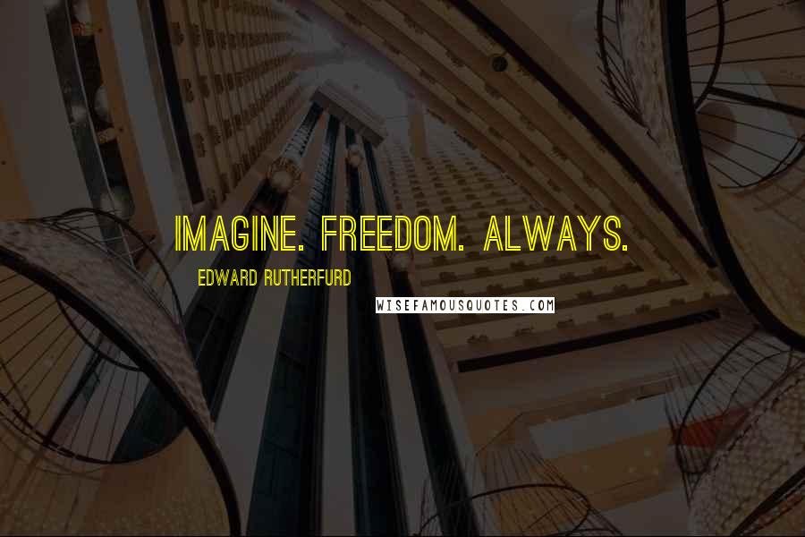 Edward Rutherfurd Quotes: Imagine. Freedom. Always.