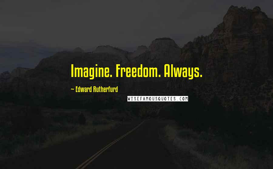 Edward Rutherfurd Quotes: Imagine. Freedom. Always.