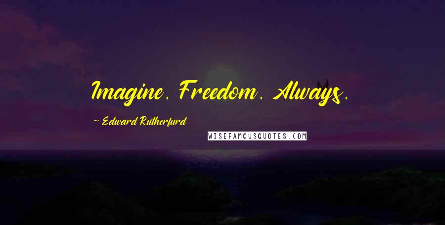 Edward Rutherfurd Quotes: Imagine. Freedom. Always.