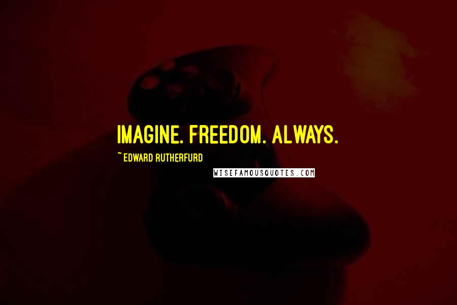 Edward Rutherfurd Quotes: Imagine. Freedom. Always.