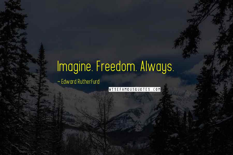 Edward Rutherfurd Quotes: Imagine. Freedom. Always.