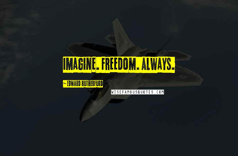 Edward Rutherfurd Quotes: Imagine. Freedom. Always.