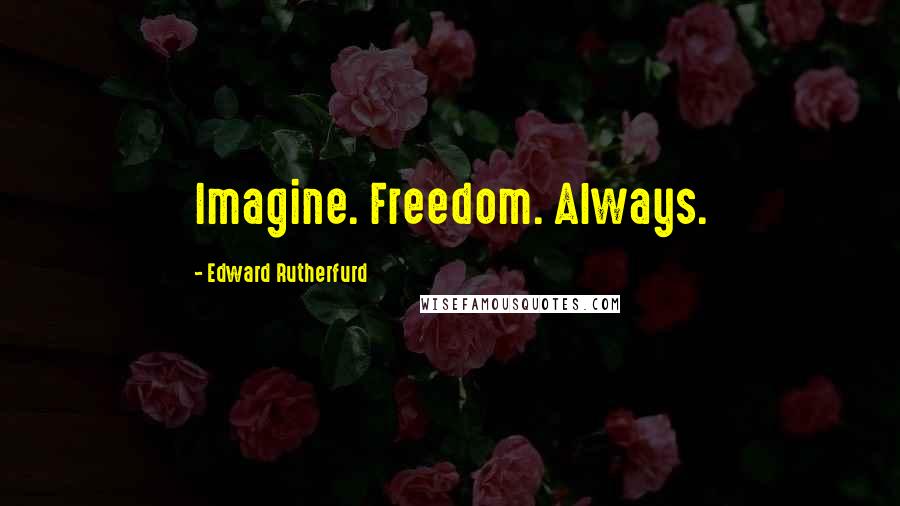 Edward Rutherfurd Quotes: Imagine. Freedom. Always.