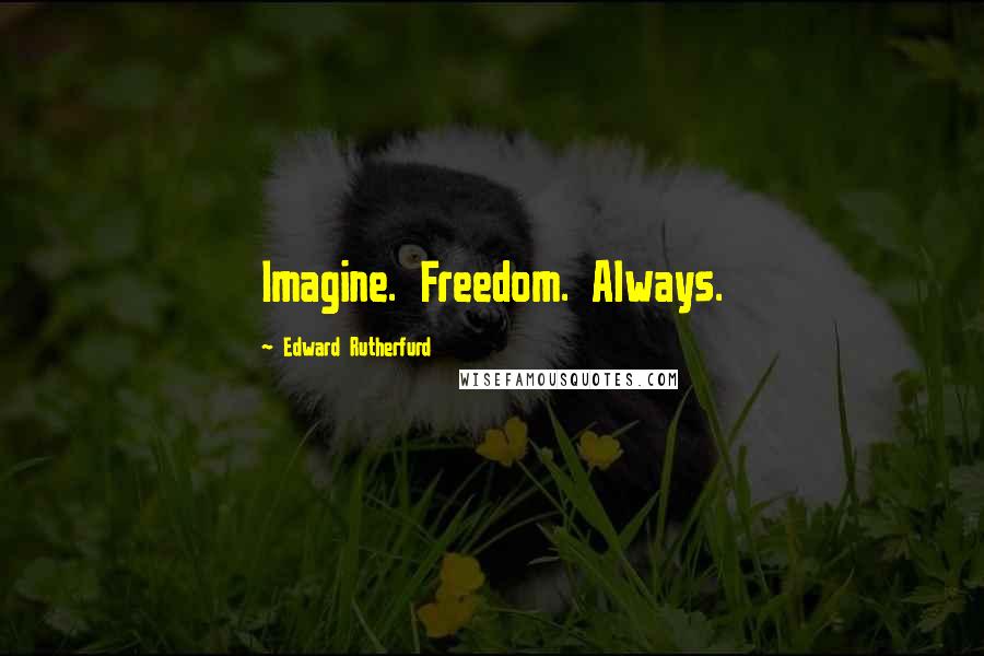 Edward Rutherfurd Quotes: Imagine. Freedom. Always.