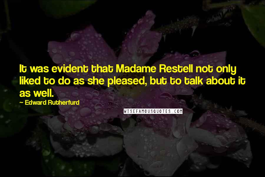 Edward Rutherfurd Quotes: It was evident that Madame Restell not only liked to do as she pleased, but to talk about it as well.