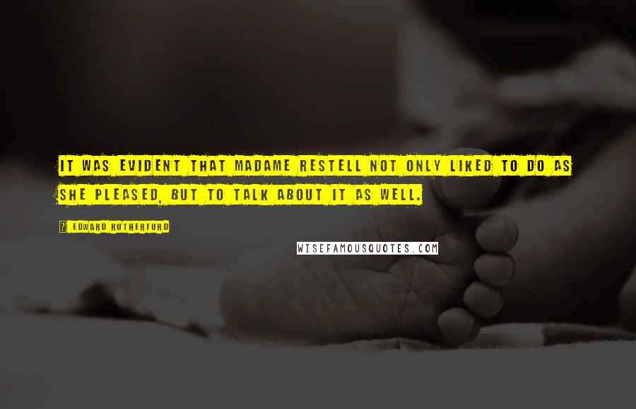 Edward Rutherfurd Quotes: It was evident that Madame Restell not only liked to do as she pleased, but to talk about it as well.