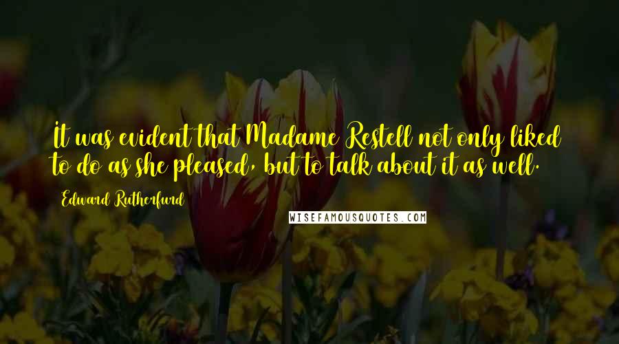 Edward Rutherfurd Quotes: It was evident that Madame Restell not only liked to do as she pleased, but to talk about it as well.