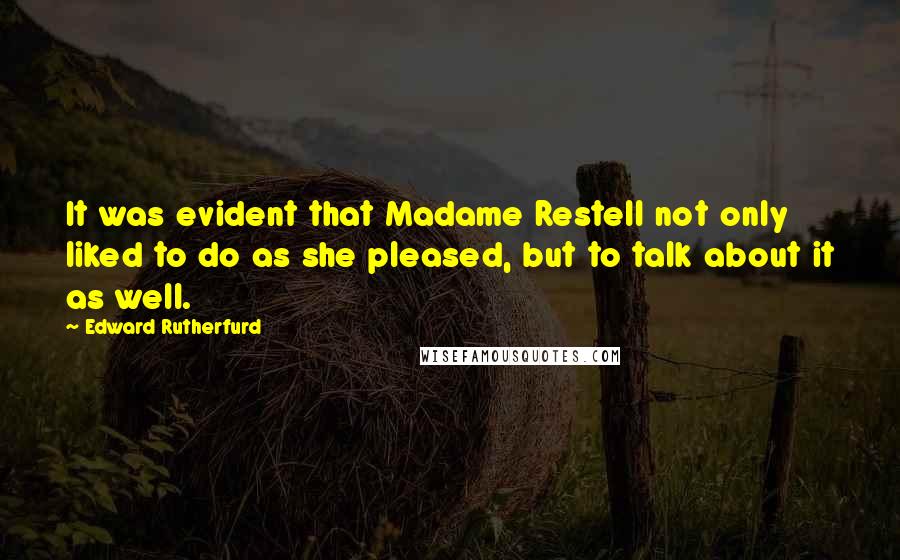 Edward Rutherfurd Quotes: It was evident that Madame Restell not only liked to do as she pleased, but to talk about it as well.