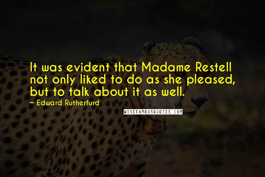 Edward Rutherfurd Quotes: It was evident that Madame Restell not only liked to do as she pleased, but to talk about it as well.