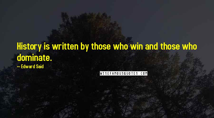 Edward Said Quotes: History is written by those who win and those who dominate.