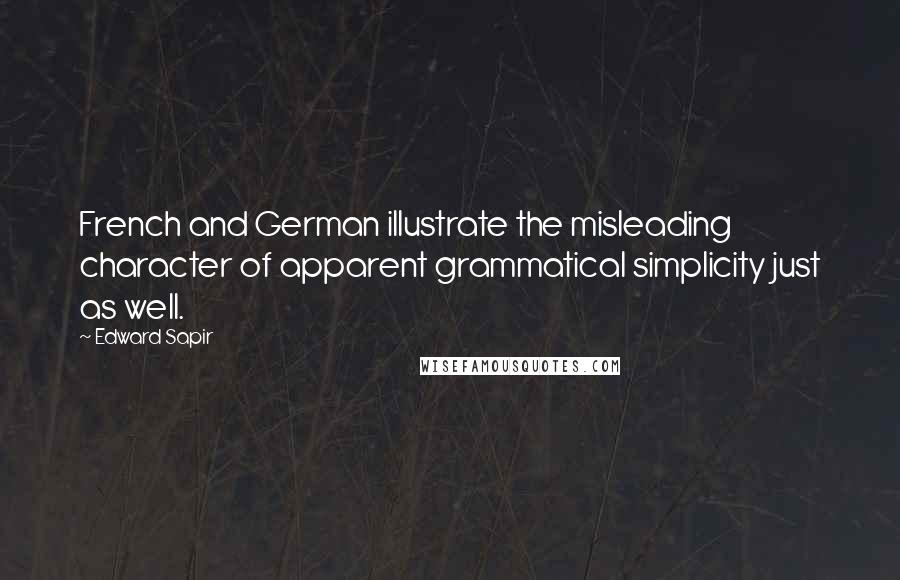 Edward Sapir Quotes: French and German illustrate the misleading character of apparent grammatical simplicity just as well.